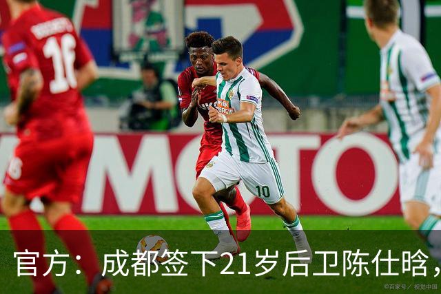 官方：成都签下21岁后卫陈仕晗，球员曾效力鲁能青训并多次入选国青