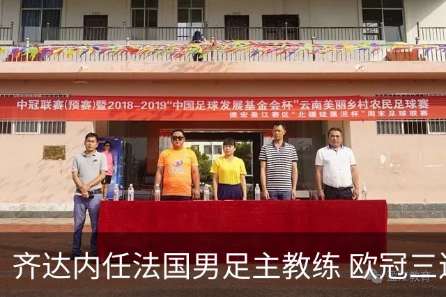 齐达内任法国男足主教练 欧冠三连冠铸就传奇