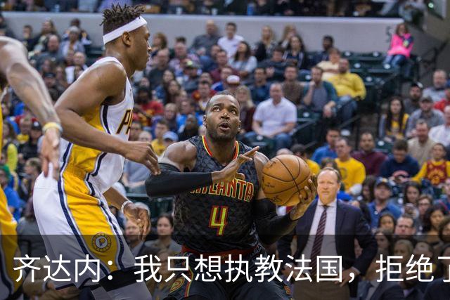 齐达内：我只想执教法国，拒绝了很多俱乐部的邀请
